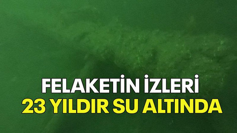 Felaketin izleri 23 yıldır su altında!